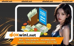 Rút Tiền OKWIN - Hướng Dẫn Nhận Thưởng Nhanh, Siêu Tốc